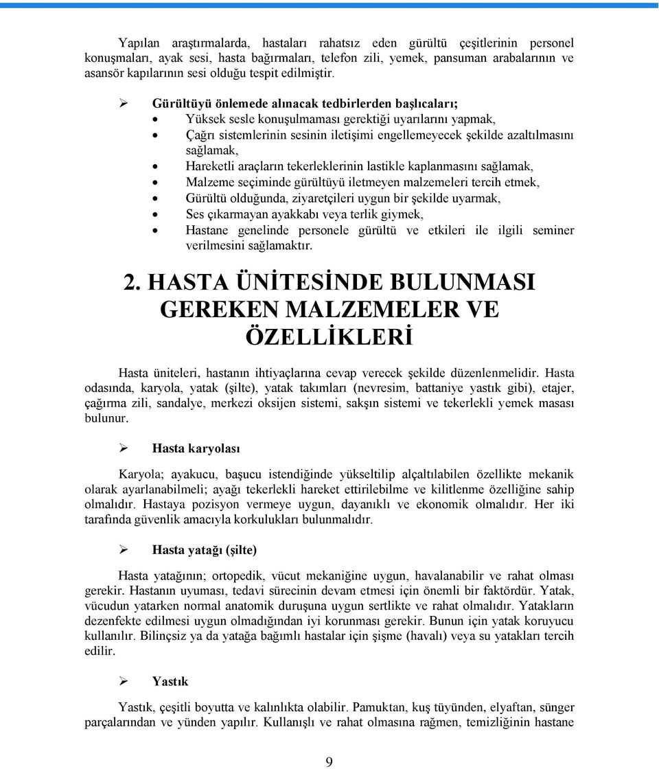 Gürültüyü önlemede alınacak tedbirlerden başlıcaları; Yüksek sesle konuşulmaması gerektiği uyarılarını yapmak, Çağrı sistemlerinin sesinin iletişimi engellemeyecek şekilde azaltılmasını sağlamak,