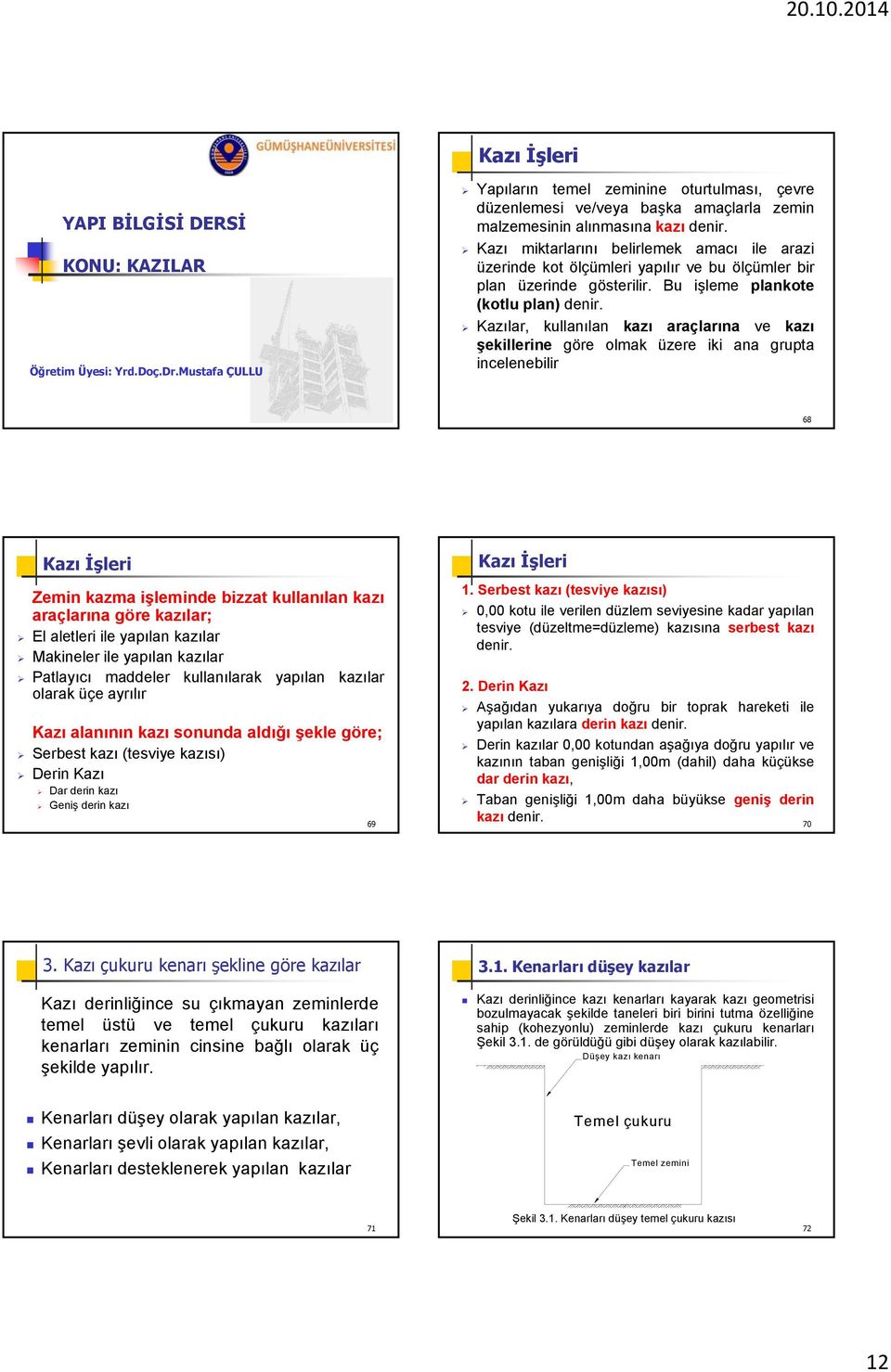 Kazı miktarlarını belirlemek amacı ile arazi üzerinde kot ölçümleri yapılır vebuölçümlerbir plan üzerinde gösterilir. Bu işleme plankote (kotlu plan) denir.