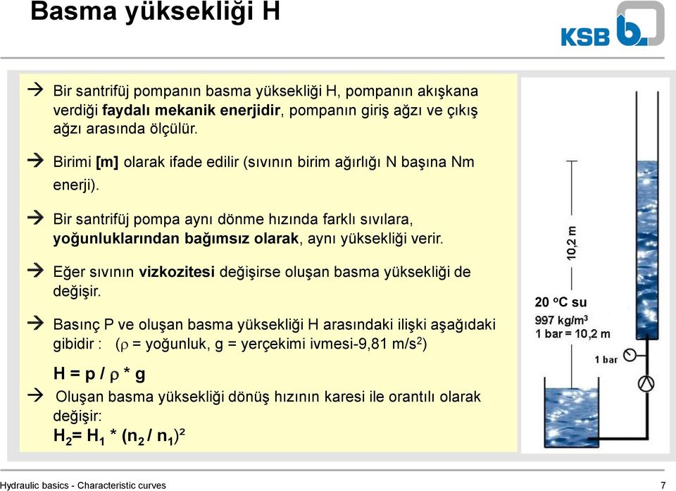 Bir santrifüj pompa aynı dönme hızında farklı sıvılara, yoğunluklarından bağımsız olarak, aynı yüksekliği verir.