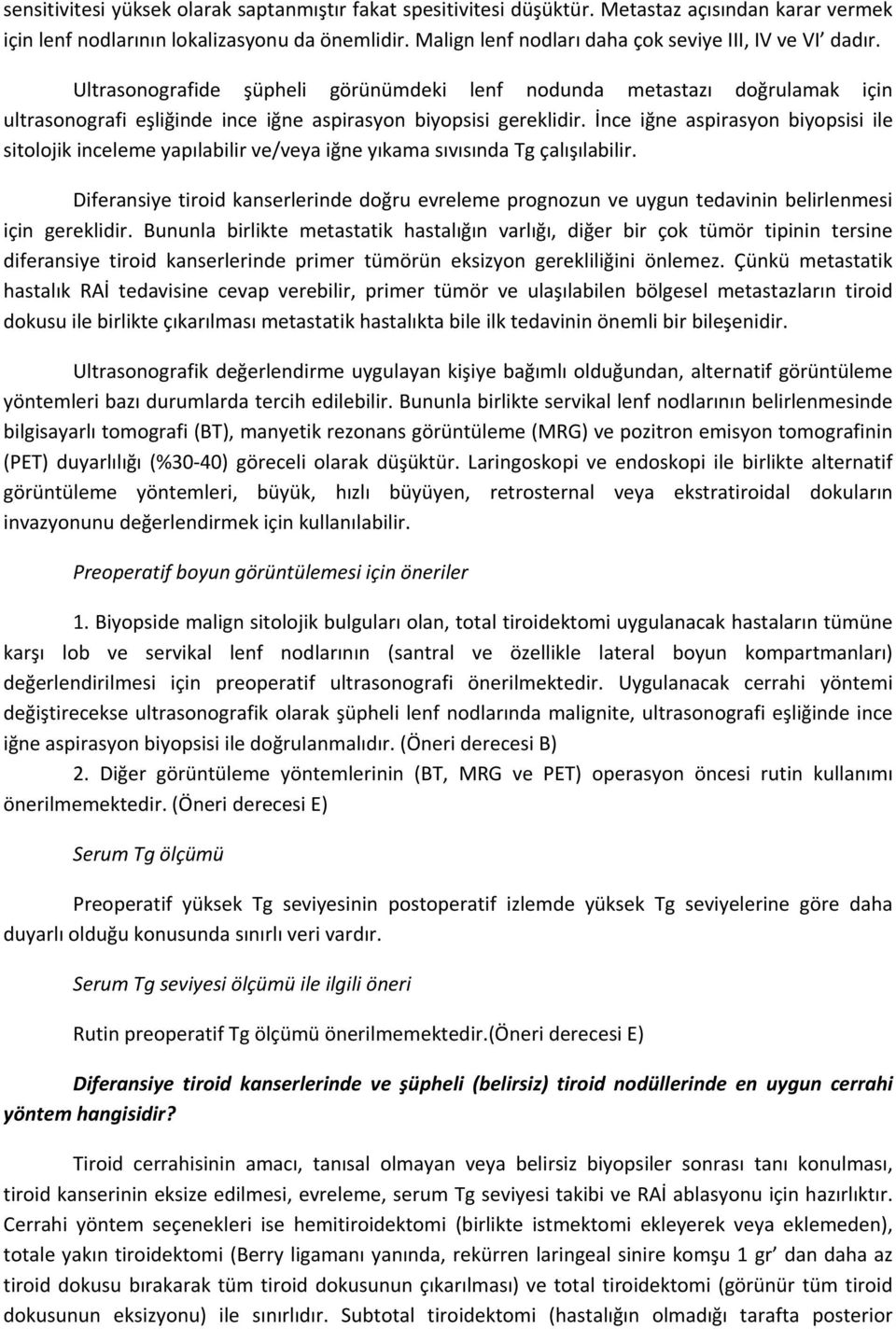 İnce iğne aspirasyon biyopsisi ile sitolojik inceleme yapılabilir ve/veya iğne yıkama sıvısında Tg çalışılabilir.