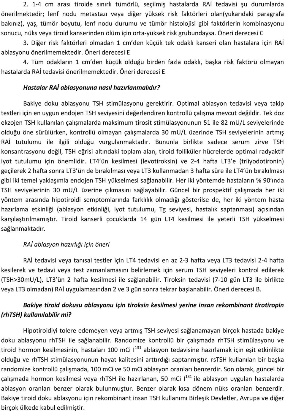 Diğer risk faktörleri olmadan 1 cm den küçük tek odaklı kanseri olan hastalara için RAİ ablasyonu önerilmemektedir. Öneri derecesi E 4.