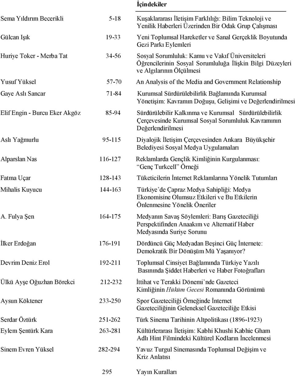 Ölçülmesi Yusuf Yüksel 57-70 An Analysis of the Media and Government Relationship Gaye Aslı Sancar 71-84 Kurumsal Sürdürülebilirlik Bağlamında Kurumsal Yönetişim: Kavramın Doğuşu, Gelişimi ve