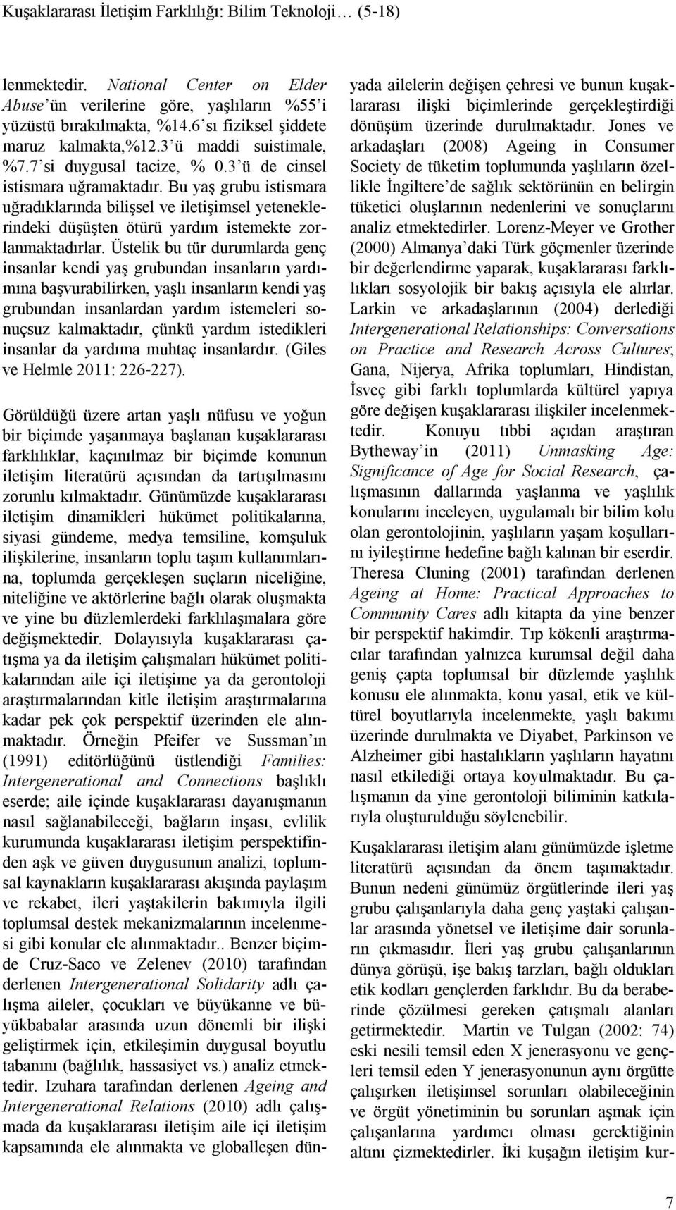 Bu yaş grubu istismara uğradıklarında bilişsel ve iletişimsel yeteneklerindeki düşüşten ötürü yardım istemekte zorlanmaktadırlar.