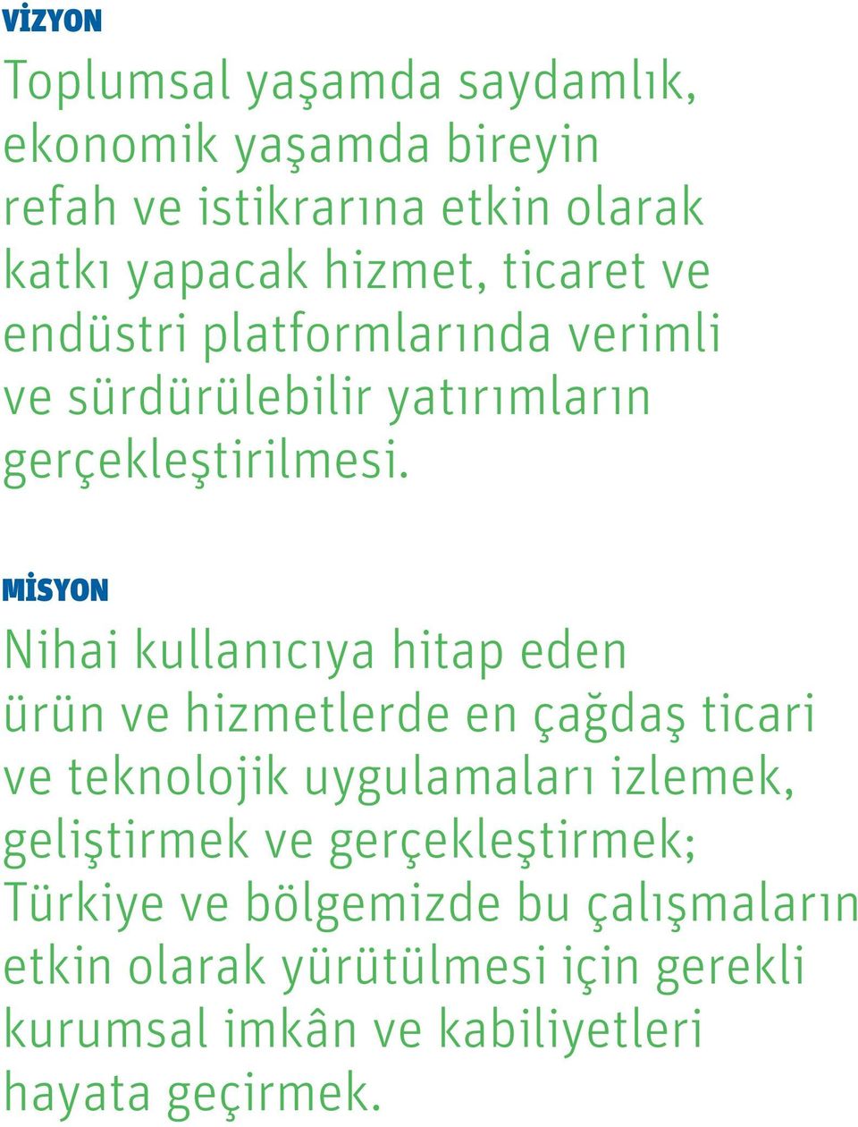 MİSYON Nihai kullanıcıya hitap eden ürün ve hizmetlerde en çağdaş ticari ve teknolojik uygulamaları izlemek,