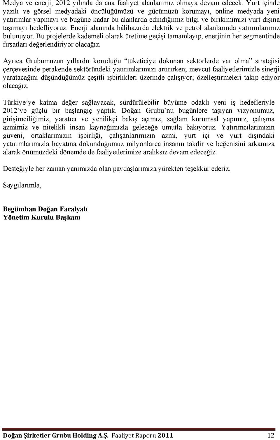 hedefliyoruz. Enerji alanında hâlihazırda elektrik ve petrol alanlarında yatırımlarımız bulunuyor.