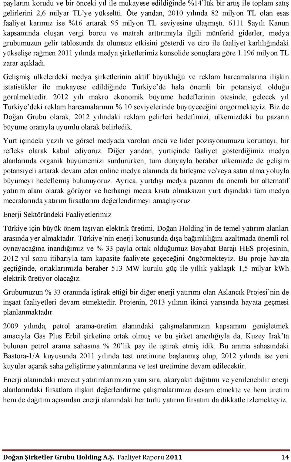 6111 Sayılı Kanun kapsamında oluşan vergi borcu ve matrah arttırımıyla ilgili münferid giderler, medya grubumuzun gelir tablosunda da olumsuz etkisini gösterdi ve ciro ile faaliyet karlılığındaki