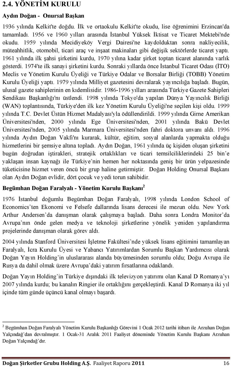 1959 yılında Mecidiyeköy Vergi Dairesi'ne kaydolduktan sonra nakliyecilik, müteahhitlik, otomobil, ticari araç ve inşaat makinaları gibi değişik sektörlerde ticaret yaptı.