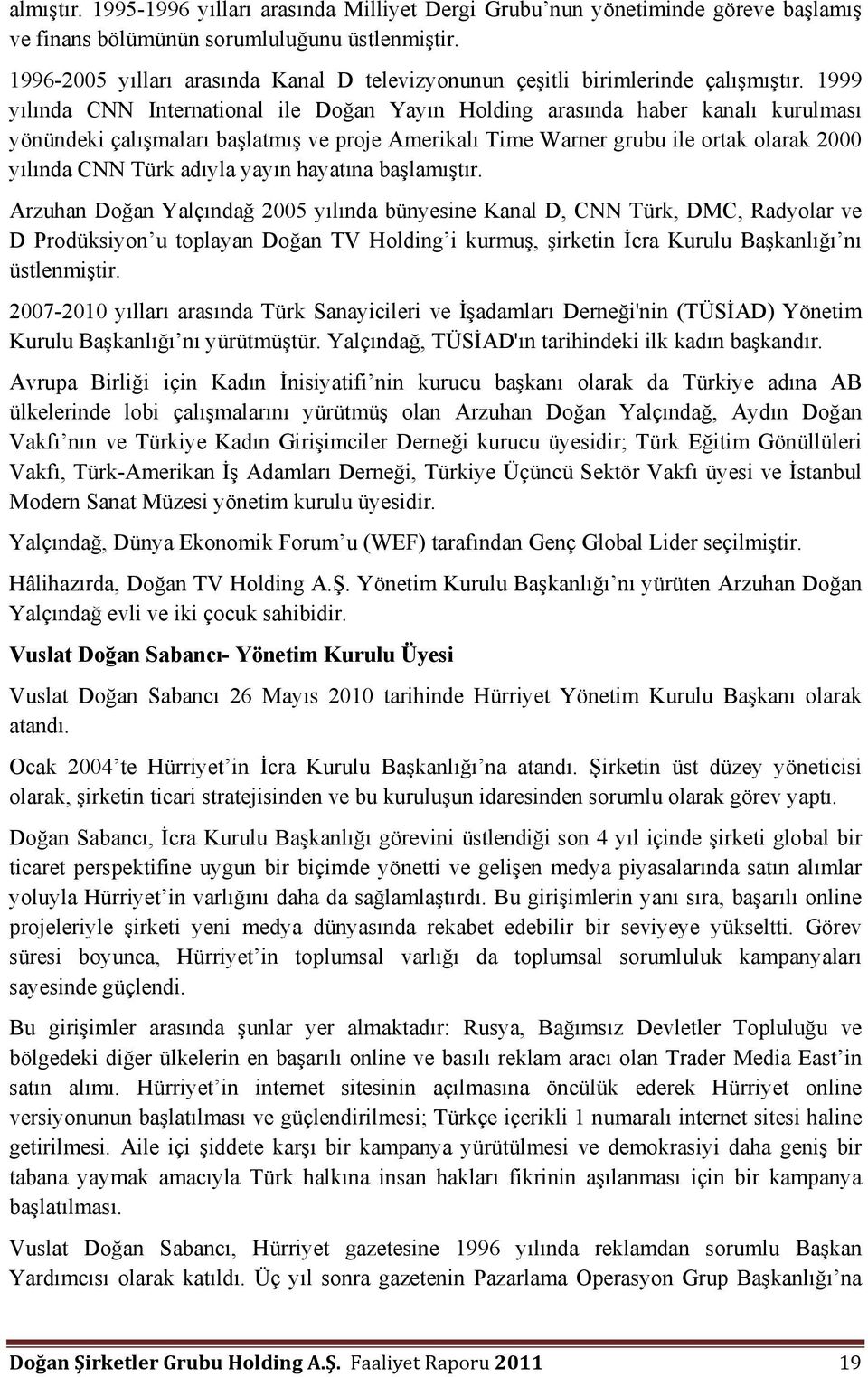 1999 yılında CNN International ile Doğan Yayın Holding arasında haber kanalı kurulması yönündeki çalışmaları başlatmış ve proje Amerikalı Time Warner grubu ile ortak olarak 2000 yılında CNN Türk