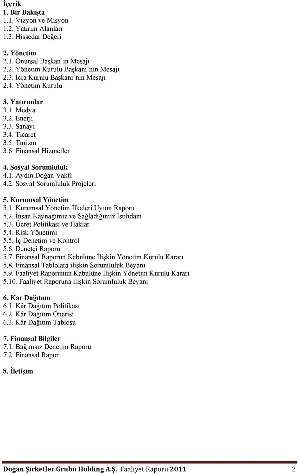 Kurumsal Yönetim 5.1. Kurumsal Yönetim İlkeleri Uyum Raporu 5.2. İnsan Kaynağımız ve Sağladığımız İstihdam 5.3. Ücret Politikası ve Haklar 5.4. Risk Yönetimi 5.5. İç Denetim ve Kontrol 5.6.