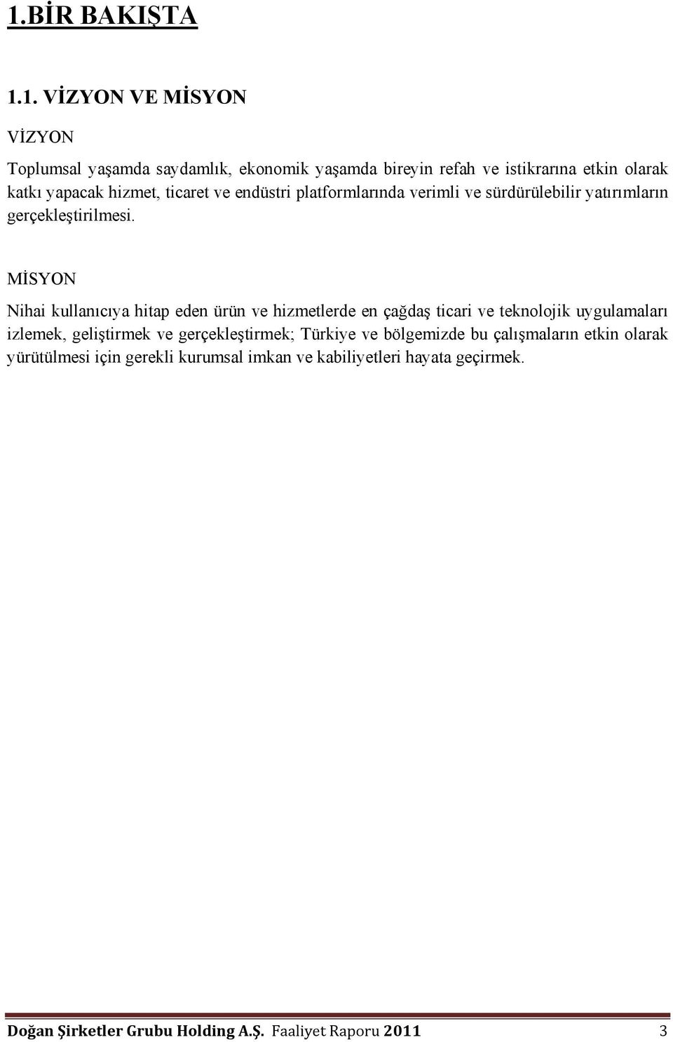 MİSYON Nihai kullanıcıya hitap eden ürün ve hizmetlerde en çağdaş ticari ve teknolojik uygulamaları izlemek, geliştirmek ve gerçekleştirmek;