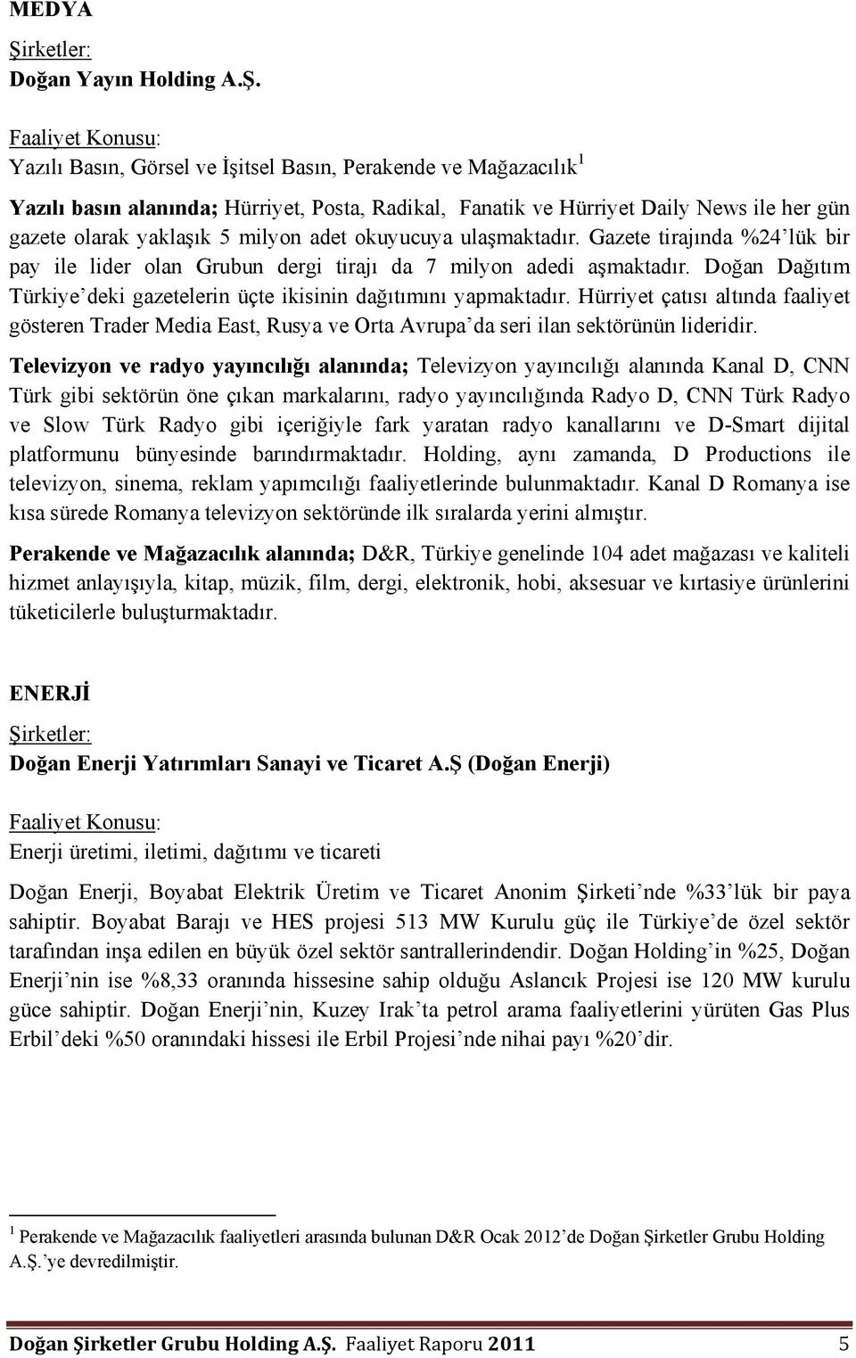 Faaliyet Konusu: Yazılı Basın, Görsel ve İşitsel Basın, Perakende ve Mağazacılık 1 Yazılı basın alanında; Hürriyet, Posta, Radikal, Fanatik ve Hürriyet Daily News ile her gün gazete olarak yaklaşık 5