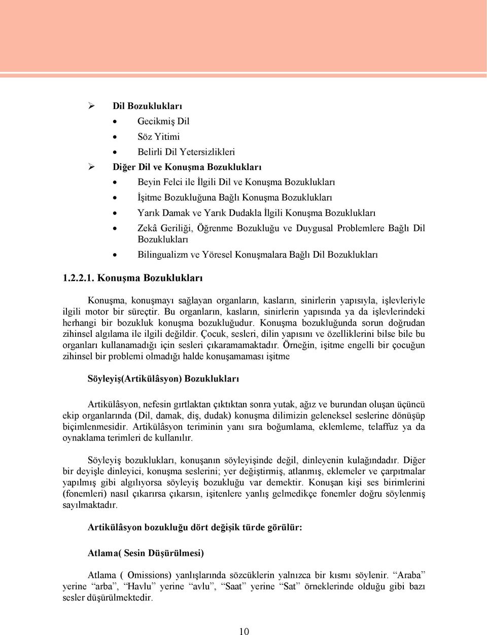 Konuşma Bozuklukları Beyin Felci ile İlgili Dil ve Konuşma Bozuklukları İşitme Bozukluğuna Bağlı Konuşma Bozuklukları Yarık Damak ve Yarık Dudakla İlgili Konuşma Bozuklukları Zekâ Geriliği, Öğrenme