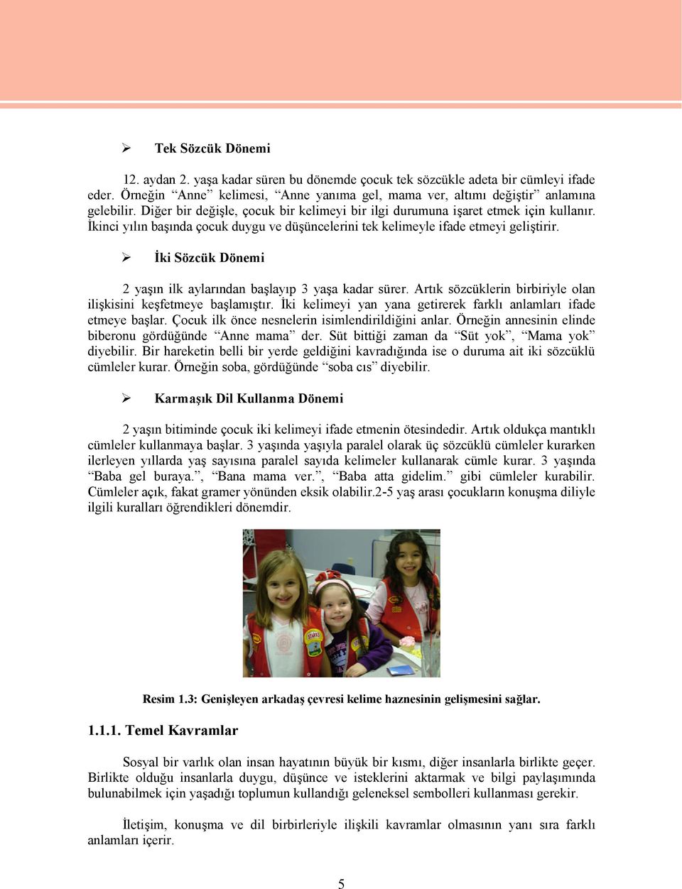 İki Sözcük Dönemi 2 yaşın ilk aylarından başlayıp 3 yaşa kadar sürer. Artık sözcüklerin birbiriyle olan ilişkisini keşfetmeye başlamıştır.