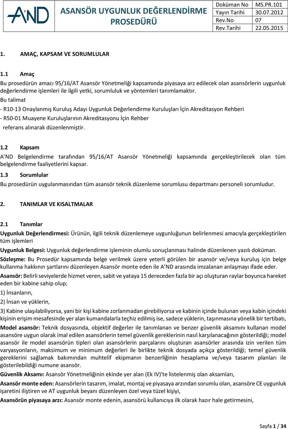 Bu talimat R10 13 Onaylanmış Kuruluş Adayı Uygunluk Değerlendirme Kuruluşları İçin Akreditasyon Rehberi R50 01 Muayene Kuruluşlarının Akreditasyonu İçin Rehber referans alınarak düzenlenmiştir. 1.2 Kapsam A ND Belgelendirme tarafından 95/16/AT Asansör Yönetmeliği kapsamında gerçekleştirilecek olan tüm belgelendirme faaliyetlerini kapsar.