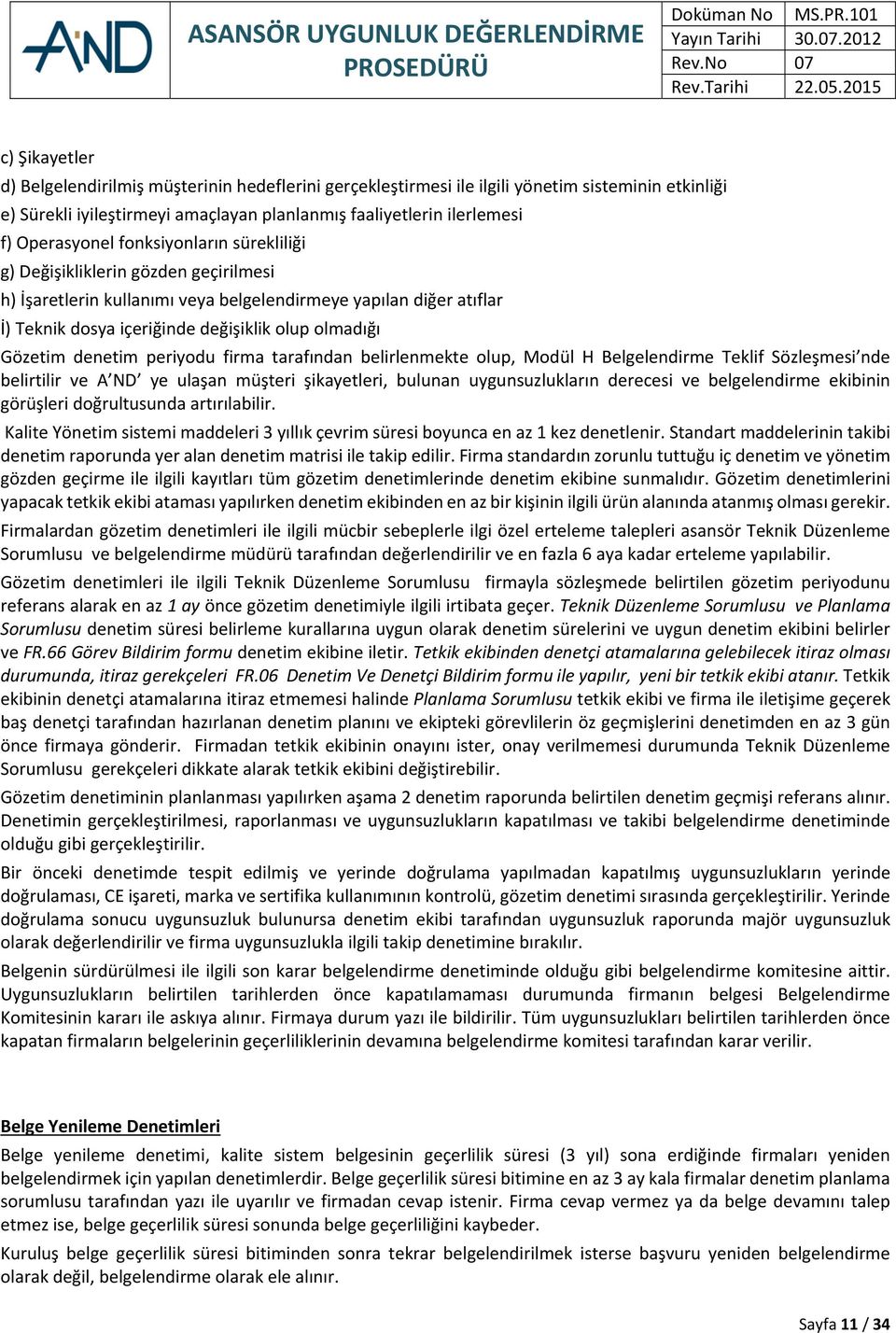 denetim periyodu firma tarafından belirlenmekte olup, Modül H Belgelendirme Teklif Sözleşmesi nde belirtilir ve A ND ye ulaşan müşteri şikayetleri, bulunan uygunsuzlukların derecesi ve belgelendirme