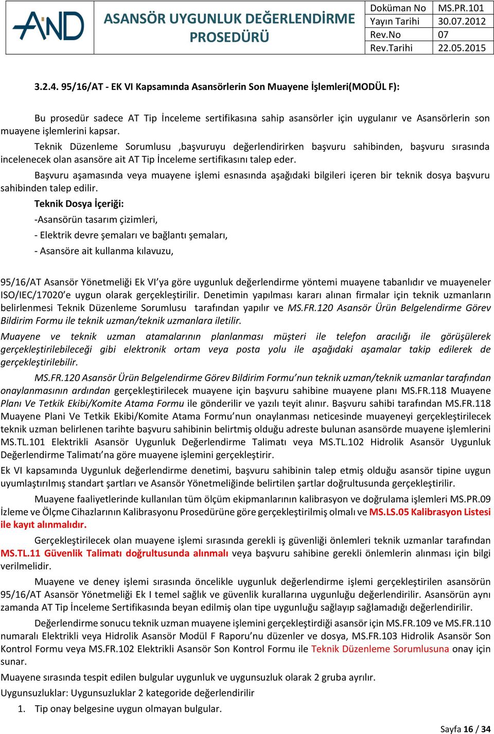 Teknik Düzenleme Sorumlusu,başvuruyu değerlendirirken başvuru sahibinden, başvuru sırasında incelenecek olan asansöre ait AT Tip İnceleme sertifikasını talep eder.