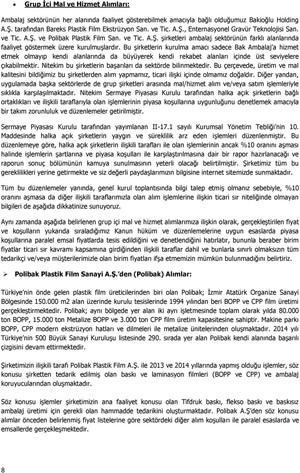 Bu şirketlerin kurulma amacı sadece Bak Ambalaj a hizmet etmek olmayıp kendi alanlarında da büyüyerek kendi rekabet alanları içinde üst seviyelere çıkabilmektir.