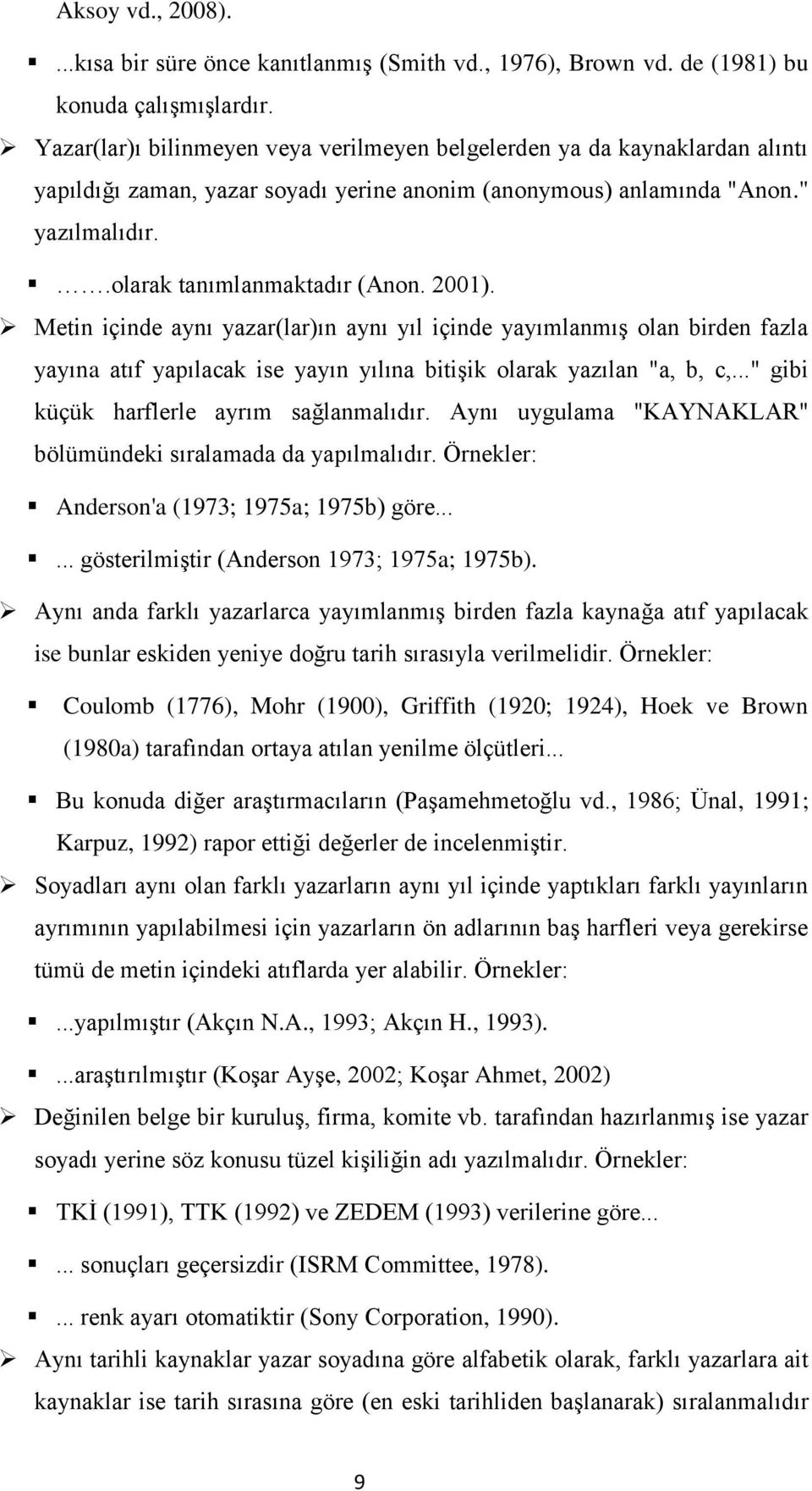 2001). Metin içinde aynı yazar(lar)ın aynı yıl içinde yayımlanmış olan birden fazla yayına atıf yapılacak ise yayın yılına bitişik olarak yazılan "a, b, c,..." gibi küçük harflerle ayrım sağlanmalıdır.