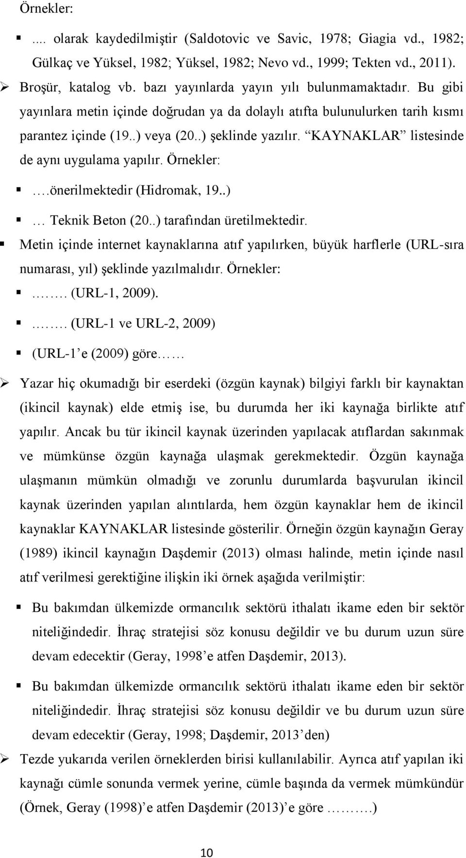 KAYNAKLAR listesinde de aynı uygulama yapılır. Örnekler:.önerilmektedir (Hidromak, 19..) Teknik Beton (20..) tarafından üretilmektedir.