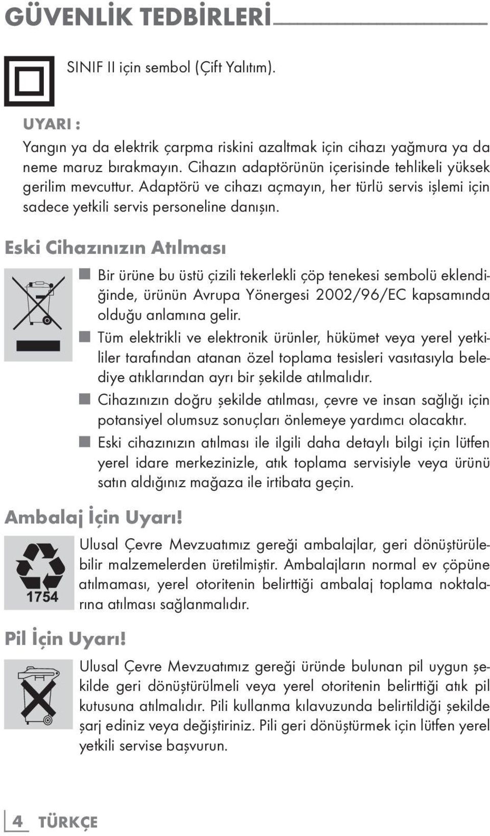 Eski Cihazınızın Atılması Bir ürüne bu üstü çizili tekerlekli çöp tenekesi sembolü eklendiğinde, ürünün Avrupa Yönergesi 2002/96/EC kapsamında olduğu anlamına gelir.