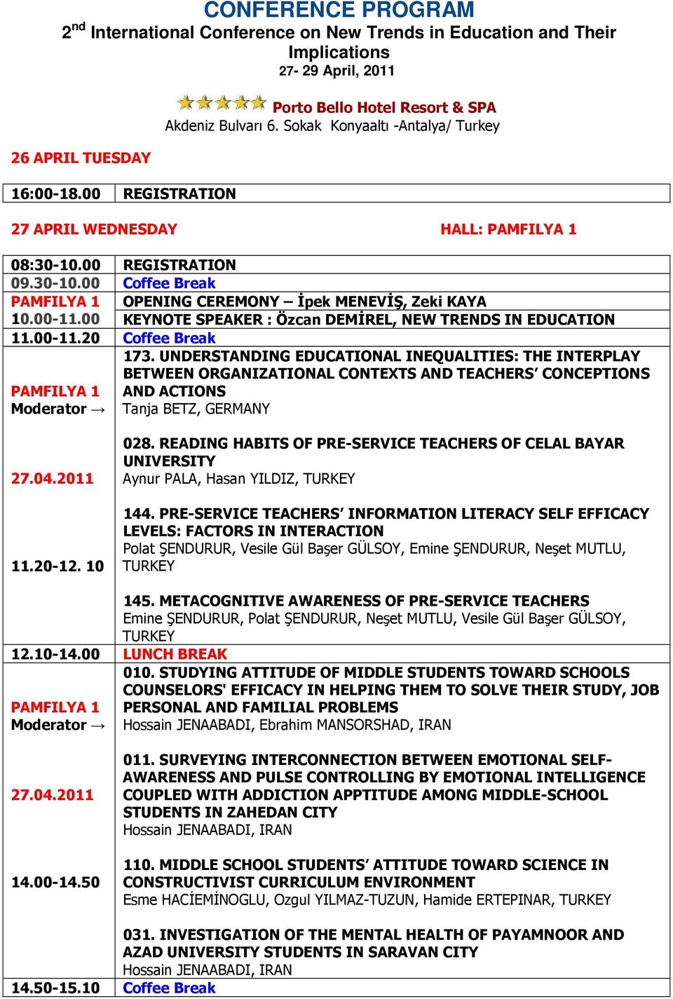 00 REGISTRATION 09.30-10.00 Coffee Break PAMFILYA 1 OPENING CEREMONY İpek MENEVİŞ, Zeki KAYA 10.00-11.00 KEYNOTE SPEAKER : Özcan DEMİREL, NEW TRENDS IN EDUCATION 11.00-11.20 Coffee Break 173.