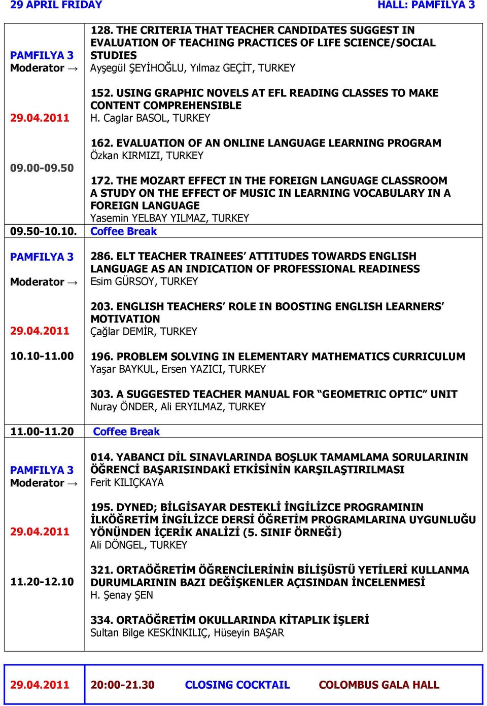 THE MOZART EFFECT IN THE FOREIGN LANGUAGE CLASSROOM A STUDY ON THE EFFECT OF MUSIC IN LEARNING VOCABULARY IN A FOREIGN LANGUAGE Yasemin YELBAY YILMAZ, TURKEY 09.50-10.10. Coffee Break 10.10-11.00 286.