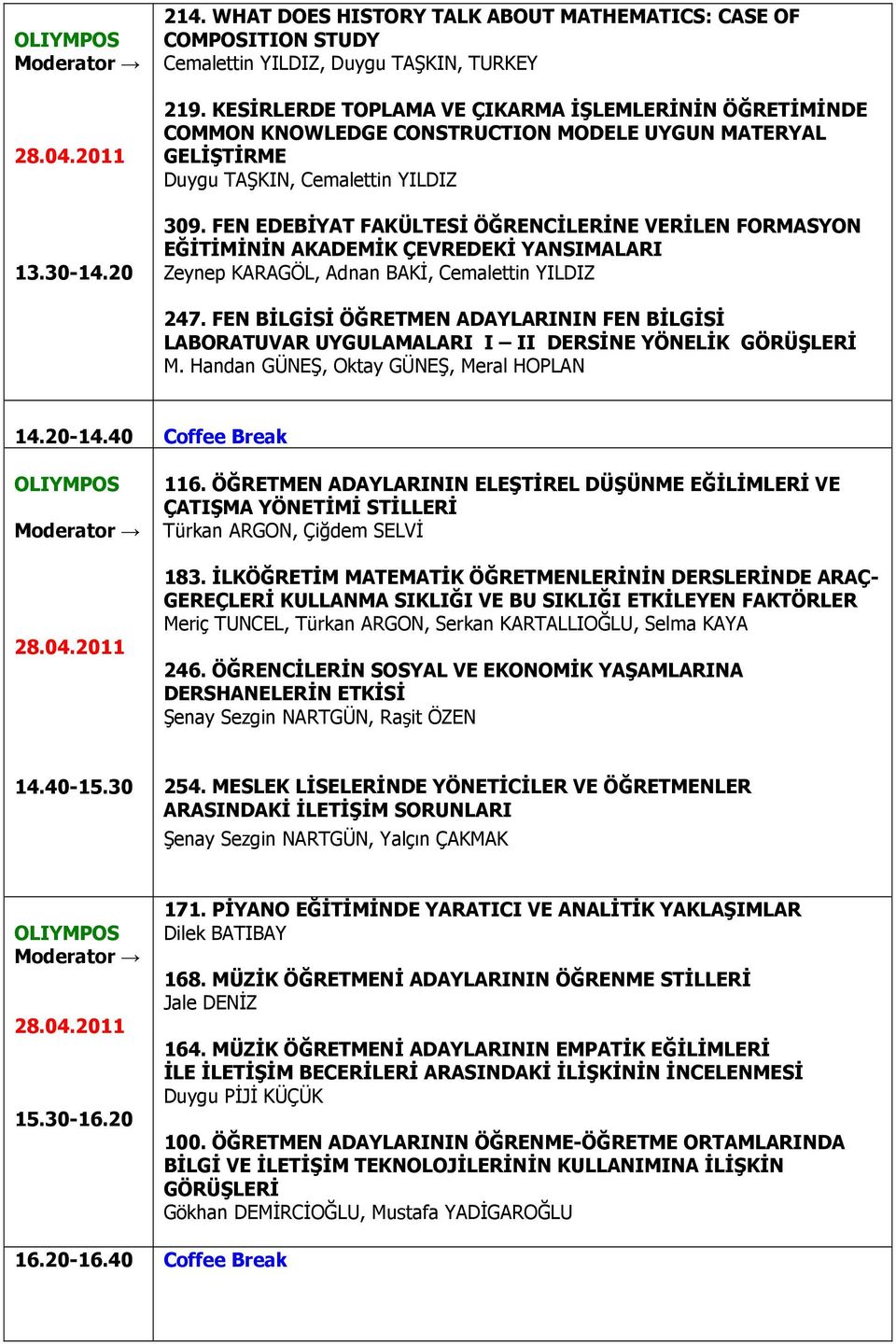 FEN EDEBİYAT FAKÜLTESİ ÖĞRENCİLERİNE VERİLEN FORMASYON EĞİTİMİNİN AKADEMİK ÇEVREDEKİ YANSIMALARI Zeynep KARAGÖL, Adnan BAKİ, Cemalettin YILDIZ 247.