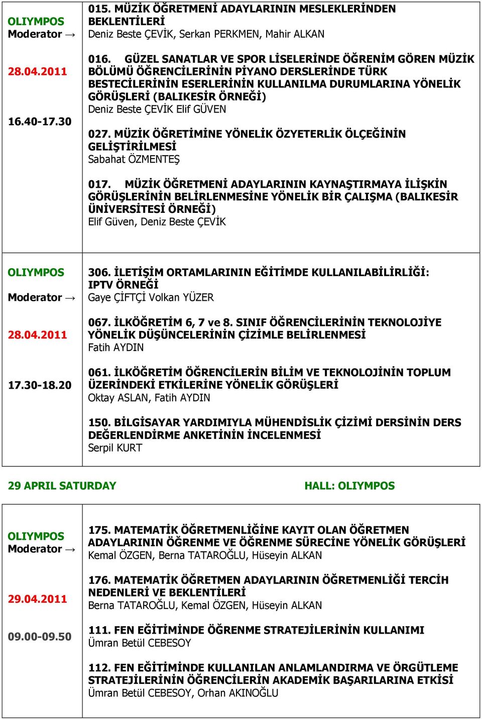 ÇEVİK Elif GÜVEN 027. MÜZİK ÖĞRETİMİNE YÖNELİK ÖZYETERLİK ÖLÇEĞİNİN GELİŞTİRİLMESİ Sabahat ÖZMENTEŞ 017.