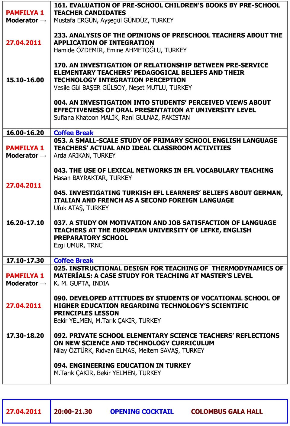 AN INVESTIGATION OF RELATIONSHIP BETWEEN PRE-SERVICE ELEMENTARY TEACHERS PEDAGOGICAL BELIEFS AND THEIR TECHNOLOGY INTEGRATION PERCEPTION Vesile Gül BAŞER GÜLSOY, Neşet MUTLU, TURKEY 16.00-16.