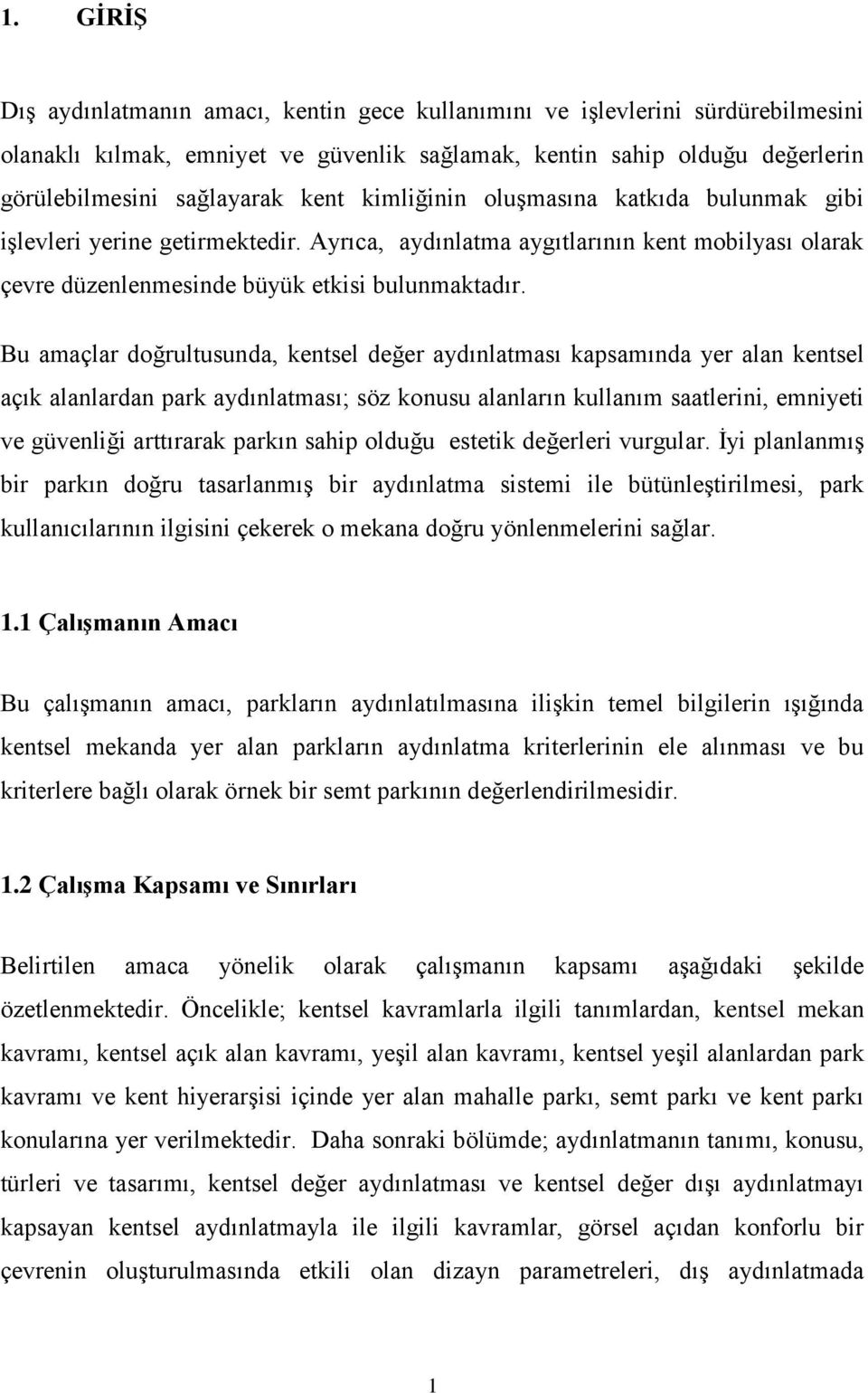 Bu amaçlar doğrultusunda, kentsel değer aydınlatması kapsamında yer alan kentsel açık alanlardan park aydınlatması; söz konusu alanların kullanım saatlerini, emniyeti ve güvenliği arttırarak parkın