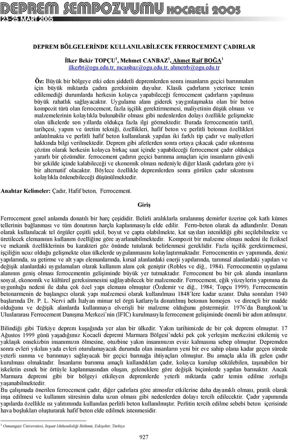 Klasik çadırların yeterince temin edilemediği durumlarda herkesin kolayca yapabileceği ferrocement çadırların yapılması büyük rahatlık sağlayacaktır.