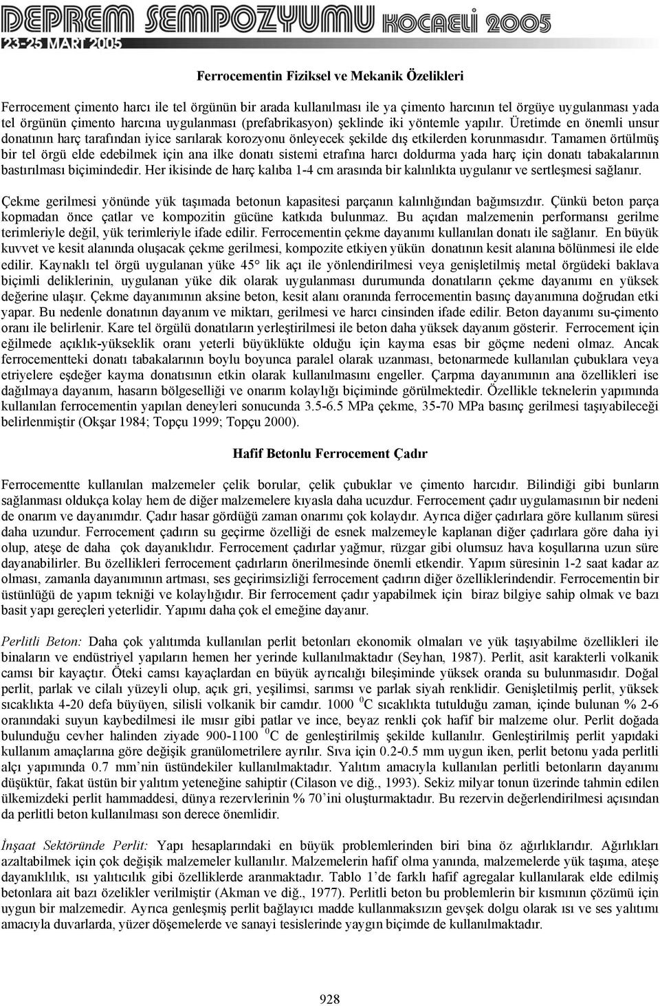 Tamamen örtülmüş bir tel örgü elde edebilmek için ana ilke donatı sistemi etrafına harcı doldurma yada harç için donatı tabakalarının bastırılması biçimindedir.