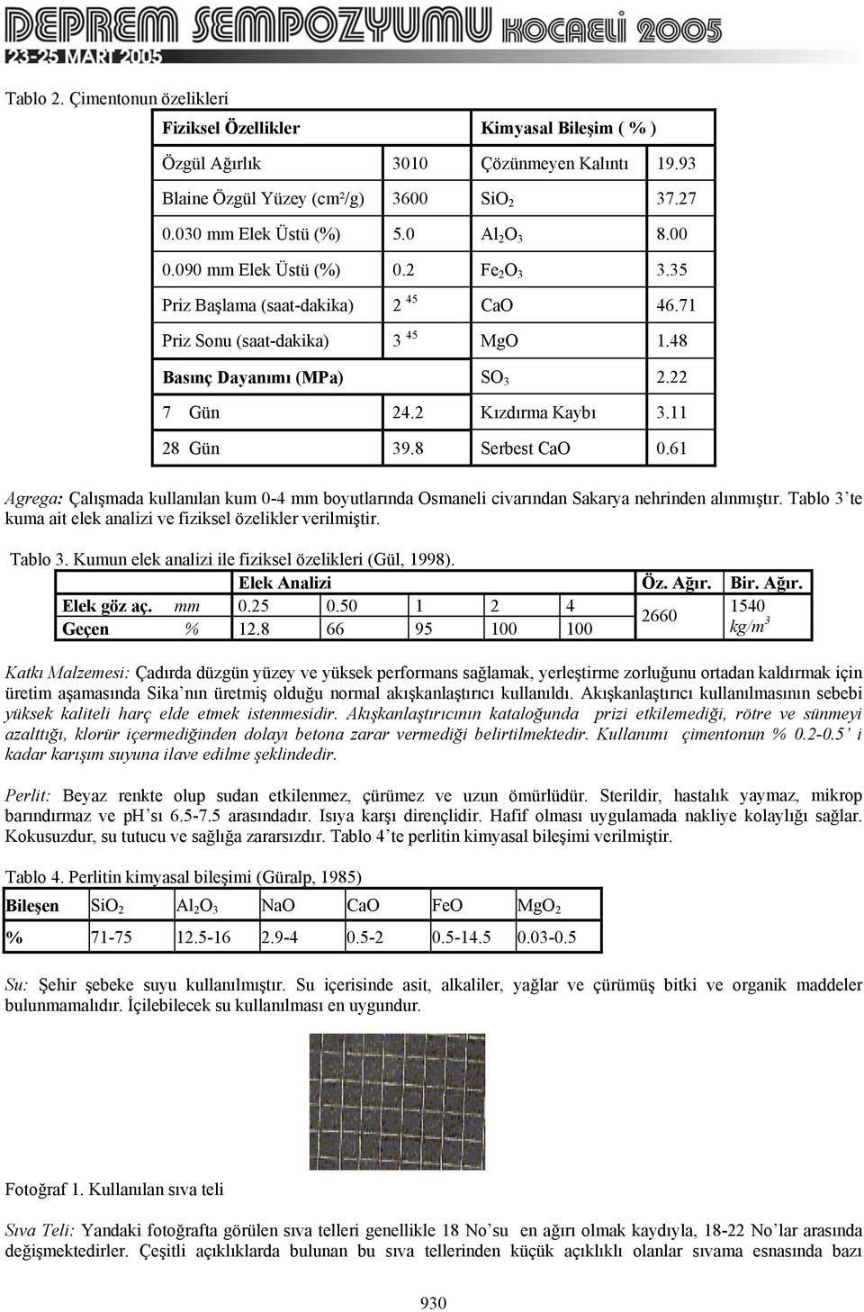 8 Serbest CaO 0.61 Agrega: Çalışmada kullanılan kum 0-4 mm boyutlarında Osmaneli civarından Sakarya nehrinden alınmıştır. Tablo 3 te kuma ait elek analizi ve fiziksel özelikler verilmiştir. Tablo 3. Kumun elek analizi ile fiziksel özelikleri (Gül, 1998).