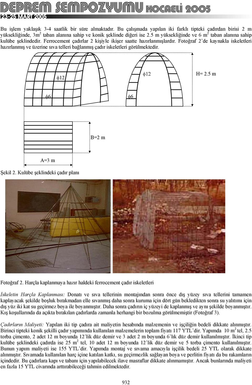 Fotoğraf 2 de kaynakla iskeletleri hazırlanmış ve üzerine sıva telleri bağlanmış çadır iskeletleri görülmektedir. φ12 φ12 H= 2.5 m φ6 φ6 B=2 m A=3 m Şekil 2. Kulübe şeklindeki çadır planı Fotoğraf 2.
