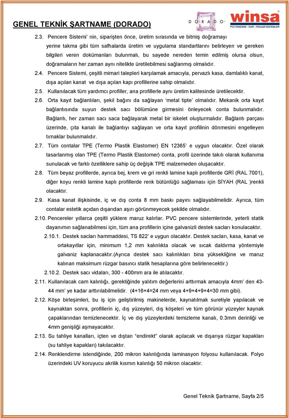 Pencere Sistemi, çeşitli mimari talepleri karşılamak amacıyla, pervazlı kasa, damlalıklı kanat, dışa açılan kanat ve dışa açılan kapı profillerine sahip olmalıdır. 2.5.