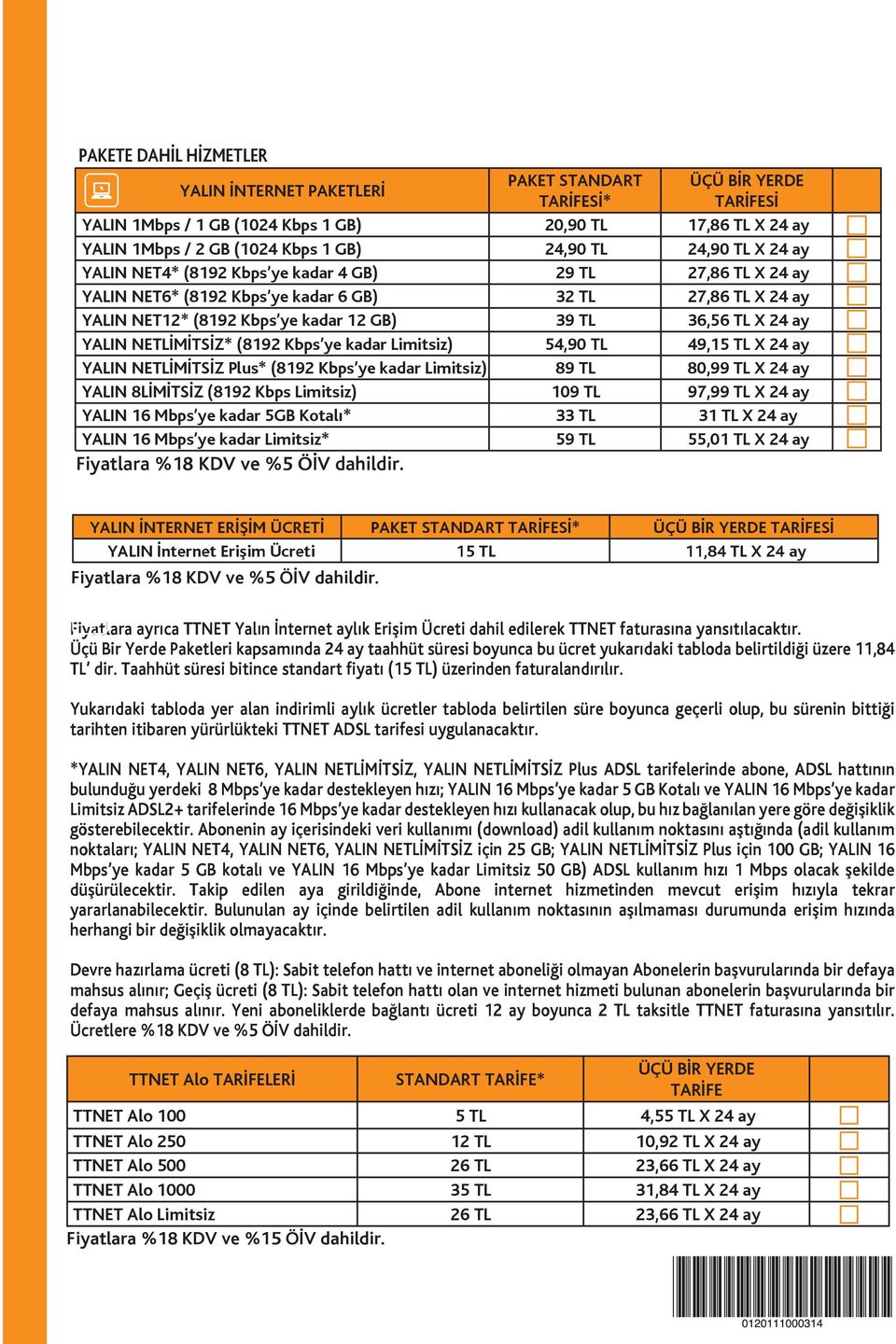 YALIN NETLİMİTSİZ* (8192 Kbps ye kadar Limitsiz) 54,90 TL 49,15 TL X 24 ay YALIN NETLİMİTSİZ Plus* (8192 Kbps ye kadar Limitsiz) 89 TL 80,99 TL X 24 ay YALIN 8LİMİTSİZ (8192 Kbps Limitsiz) 109 TL