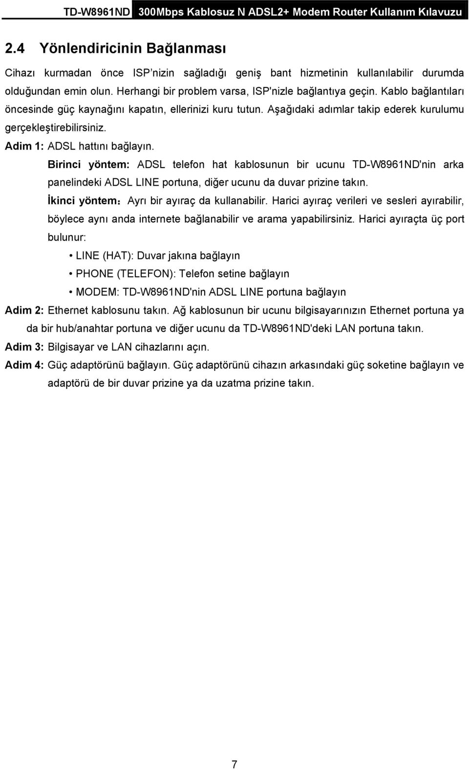 Birinci yöntem: ADSL telefon hat kablosunun bir ucunu TD-W8961ND'nin arka panelindeki ADSL LINE portuna, diğer ucunu da duvar prizine takın. İkinci yöntem:ayrı bir ayıraç da kullanabilir.