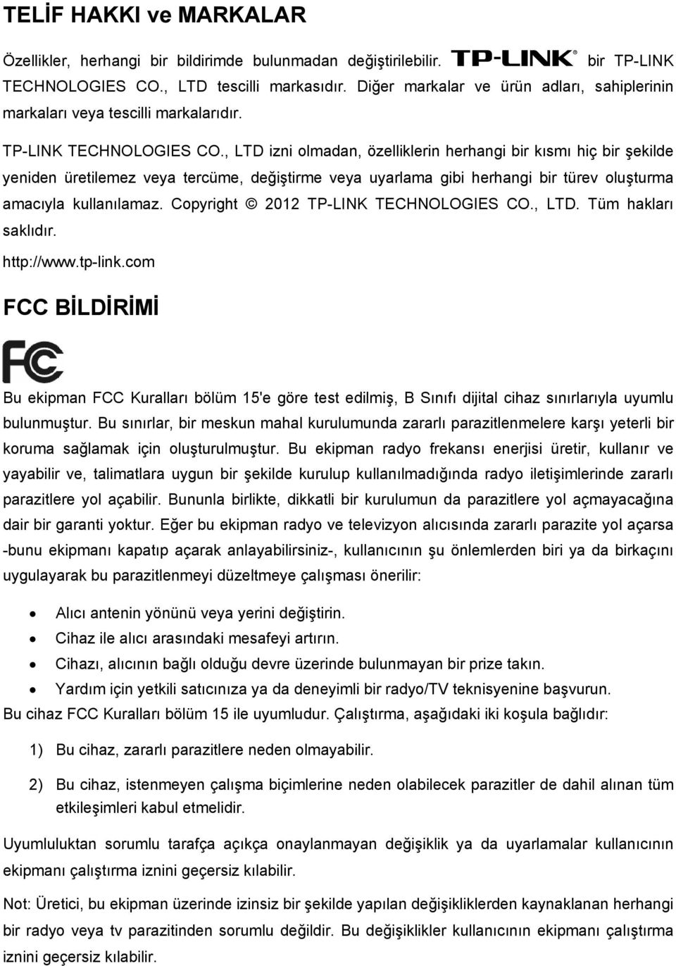 , LTD izni olmadan, özelliklerin herhangi bir kısmı hiç bir şekilde yeniden üretilemez veya tercüme, değiştirme veya uyarlama gibi herhangi bir türev oluşturma amacıyla kullanılamaz.