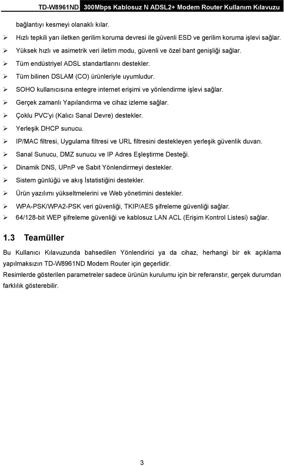 SOHO kullanıcısına entegre internet erişimi ve yönlendirme işlevi sağlar. Gerçek zamanlı Yapılandırma ve cihaz izleme sağlar. Çoklu PVC'yi (Kalıcı Sanal Devre) destekler. Yerleşik DHCP sunucu.