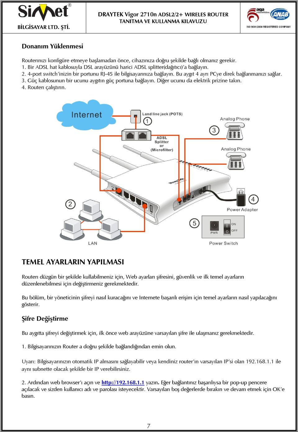 Diğer ucunu da elektrik prizine takın. 4. Routerı çalıştırın.