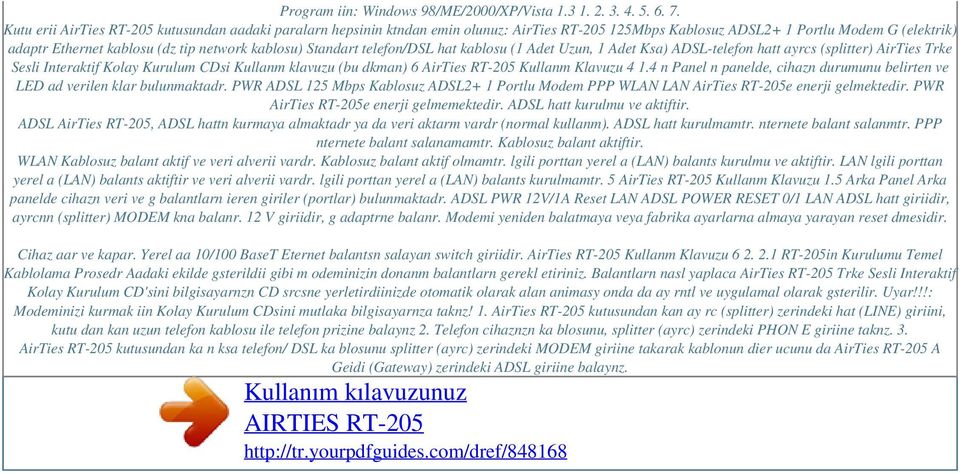 Standart telefon/dsl hat kablosu (1 Adet Uzun, 1 Adet Ksa) ADSL-telefon hatt ayrcs (splitter) AirTies Trke Sesli Interaktif Kolay Kurulum CDsi Kullanm klavuzu (bu dkman) 6 AirTies RT-205 Kullanm