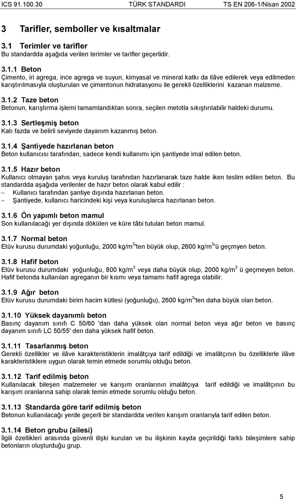 1 Beton Çimento, iri agrega, ince agrega ve suyun, kimyasal ve mineral katkõ da ilâve edilerek veya edilmeden karõştõrõlmasõyla oluşturulan ve çimentonun hidratasyonu ile gerekli özelliklerini