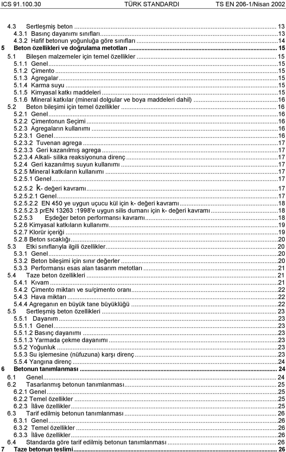 ..16 5.2 Beton bileşimi için temel özellikler... 16 5.2.1 Genel...16 5.2.2 Çimentonun Seçimi...16 5.2.3 Agregalarõn kullanõmõ...16 5.2.3.1 Genel...16 5.2.3.2 Tuvenan agrega...17 5.2.3.3 Geri kazanõlmõş agrega.