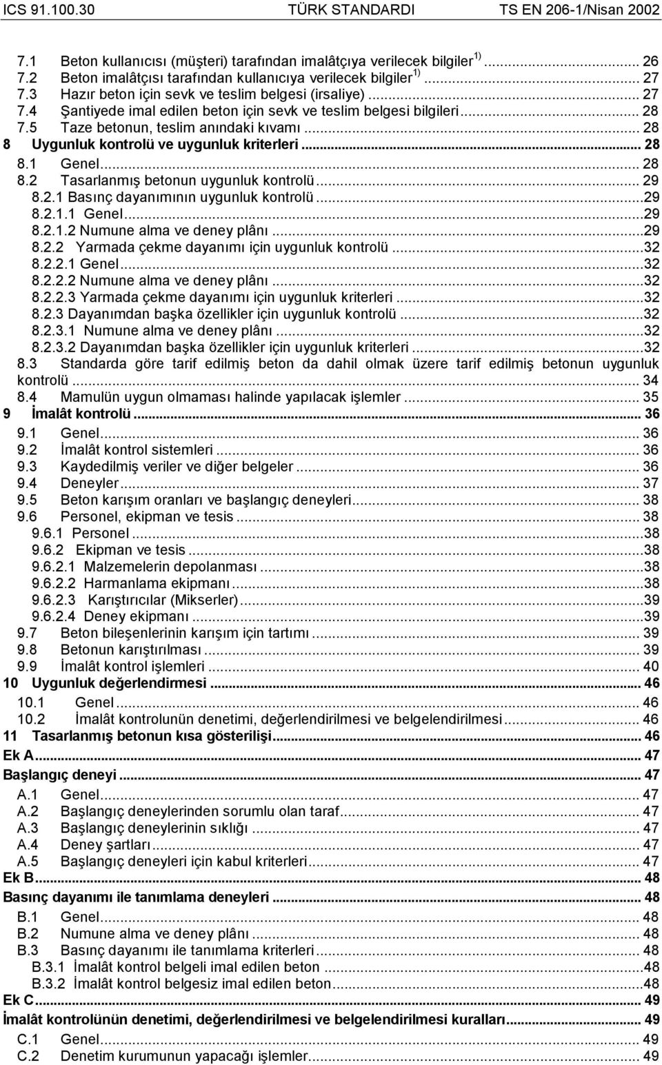 .. 28 8 Uygunluk kontrolü ve uygunluk kriterleri... 28 8.1 Genel... 28 8.2 Tasarlanmõş betonun uygunluk kontrolü... 29 8.2.1 Basõnç dayanõmõnõn uygunluk kontrolü...29 8.2.1.1 Genel...29 8.2.1.2 Numune alma ve deney plânõ.