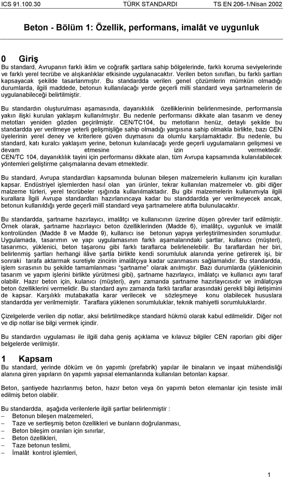 Bu standardda verilen genel çözümlerin mümkün olmadõğõ durumlarda, ilgili maddede, betonun kullanõlacağõ yerde geçerli milli standard veya şartnamelerin de uygulanabileceği belirtilmiştir.