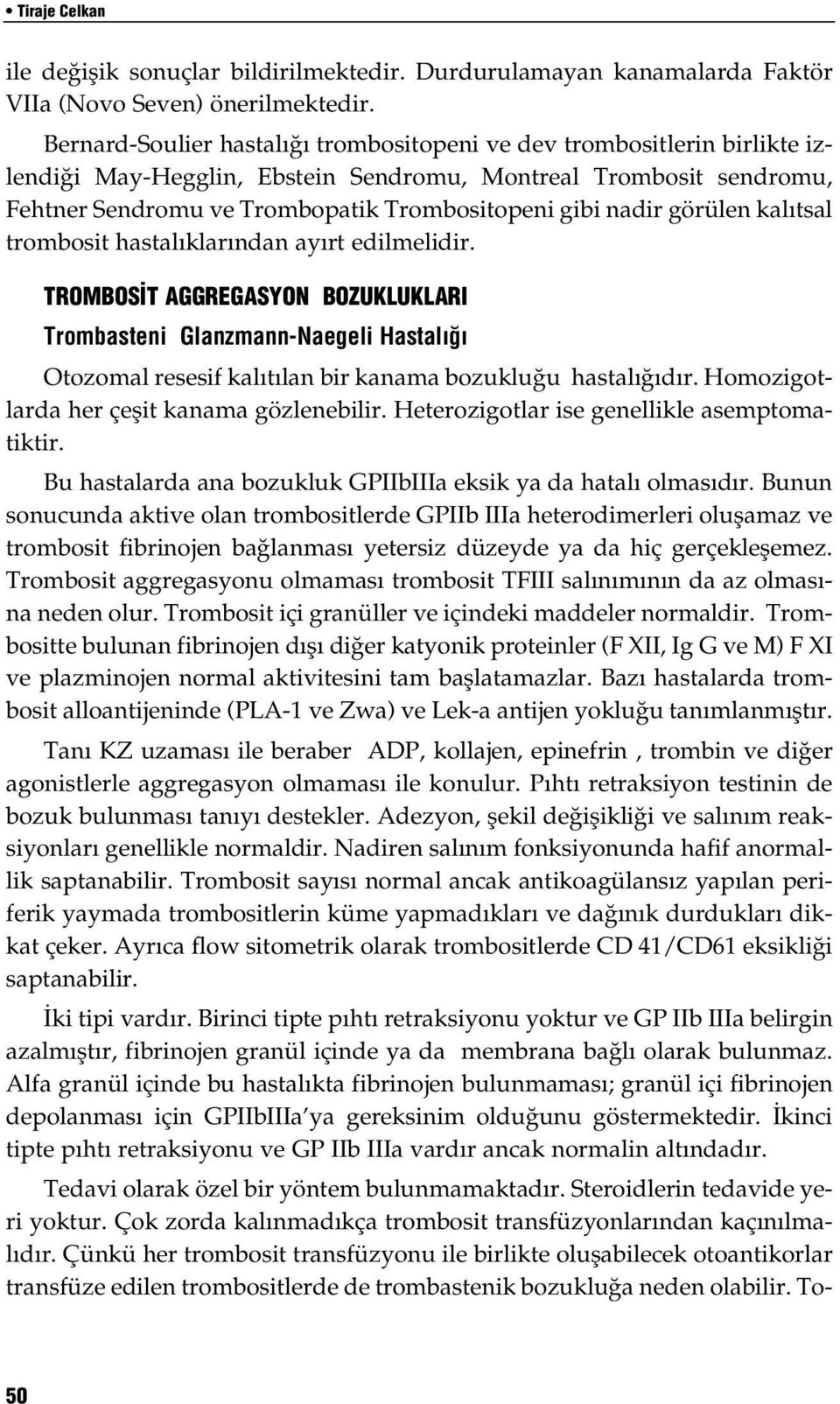 görülen kal tsal trombosit hastal klar ndan ay rt edilmelidir. TROMBOS T AGGREGASYON BOZUKLUKLARI Trombasteni Glanzmann-Naegeli Hastal Otozomal resesif kal t lan bir kanama bozuklu u hastal d r.