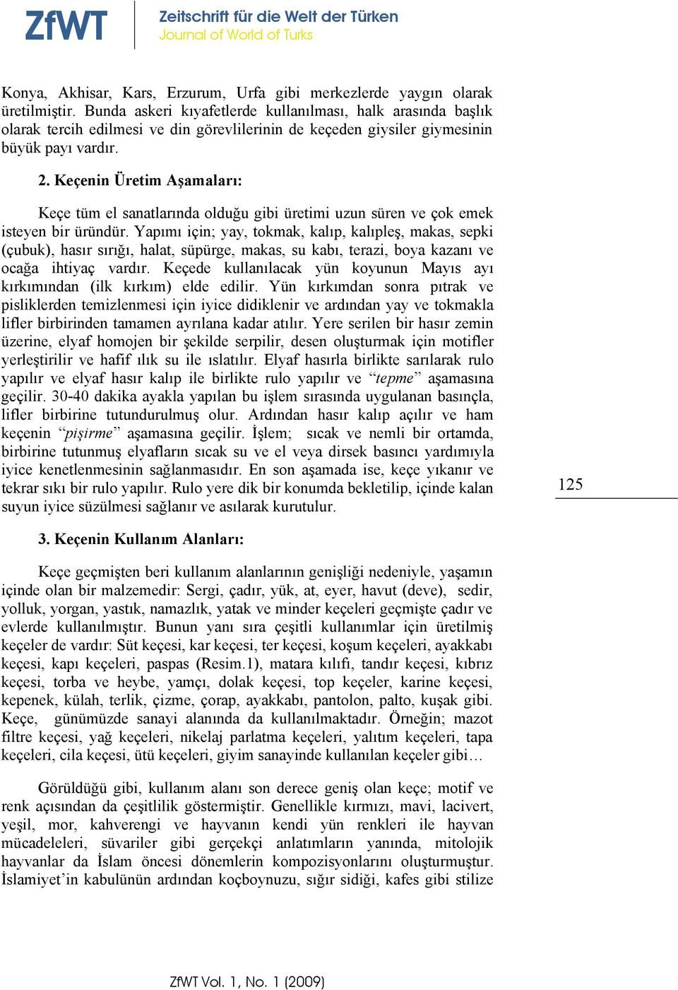 Keçenin Üretim Aşamaları: Keçe tüm el sanatlarında olduğu gibi üretimi uzun süren ve çok emek isteyen bir üründür.