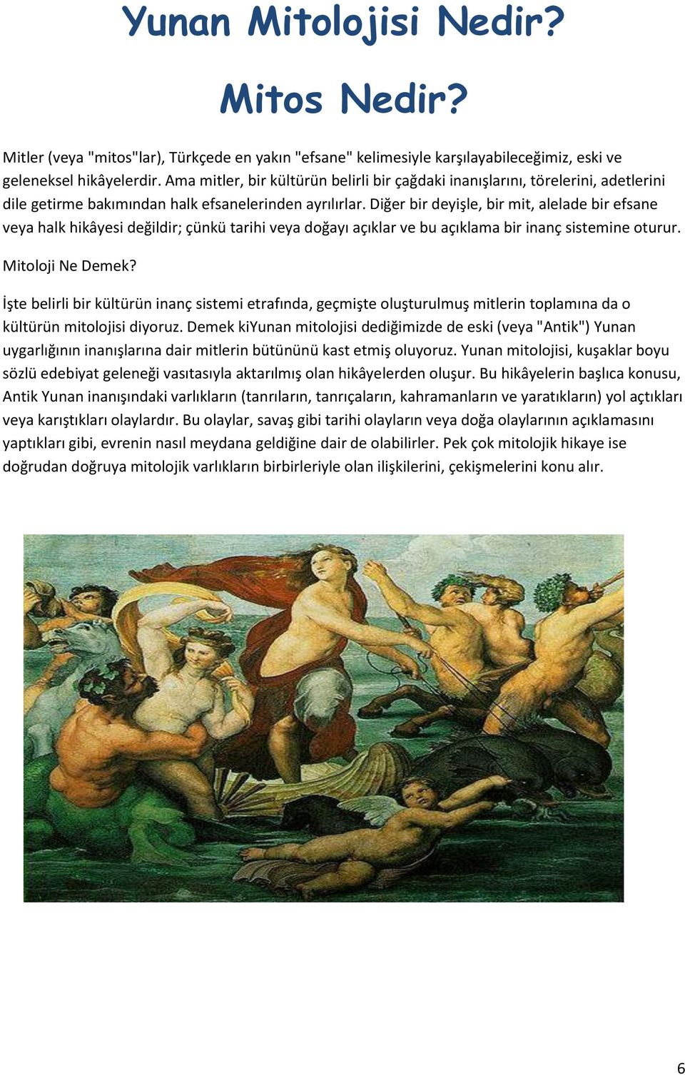 Diğer bir deyişle, bir mit, alelade bir efsane veya halk hikâyesi değildir; çünkü tarihi veya doğayı açıklar ve bu açıklama bir inanç sistemine oturur. Mitoloji Ne Demek?