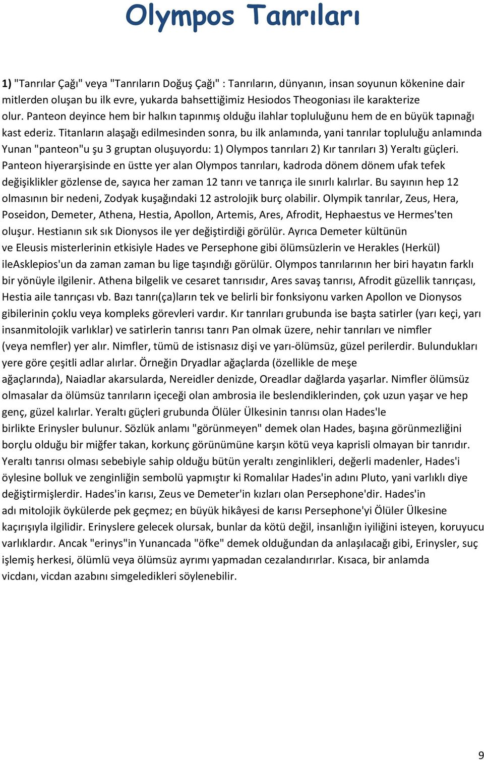 Titanların alaşağı edilmesinden sonra, bu ilk anlamında, yani tanrılar topluluğu anlamında Yunan "panteon"u şu 3 gruptan oluşuyordu: 1) Olympos tanrıları 2) Kır tanrıları 3) Yeraltı güçleri.