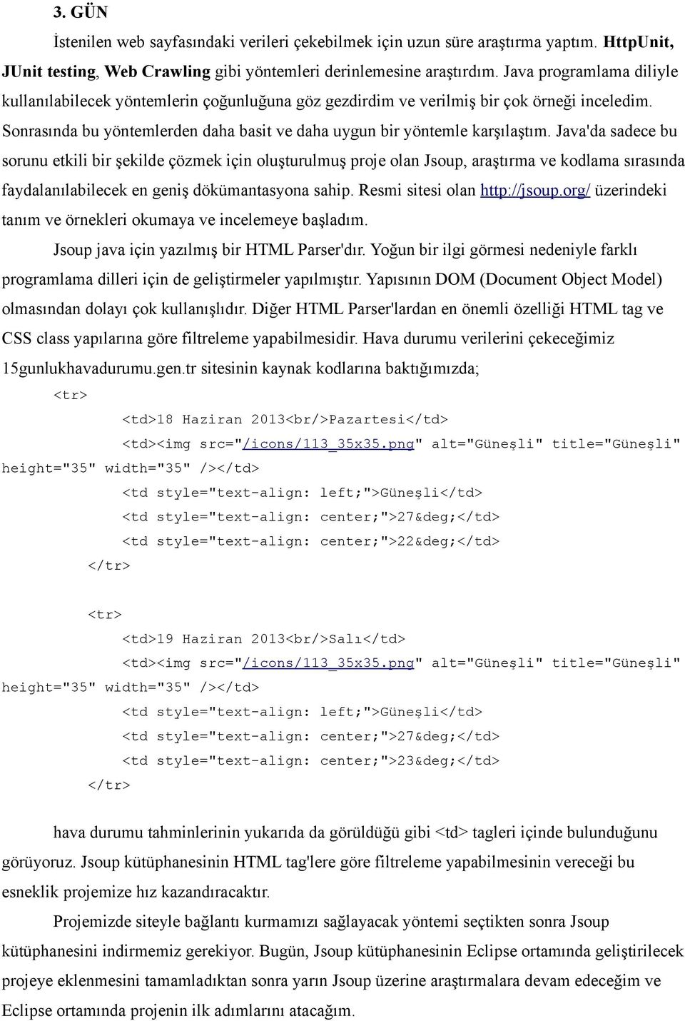 Java'da sadece bu sorunu etkili bir şekilde çözmek için oluşturulmuş proje olan Jsoup, araştırma ve kodlama sırasında faydalanılabilecek en geniş dökümantasyona sahip. Resmi sitesi olan http://jsoup.